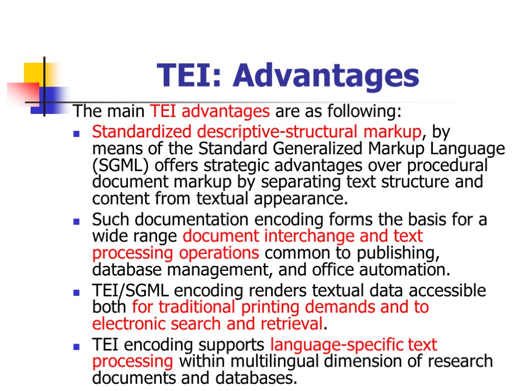 TEI: Advantages The main TEI advantages are as following: Standardized descriptive-structural markup, by means